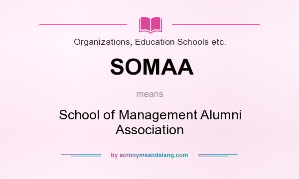What does SOMAA mean? It stands for School of Management Alumni Association