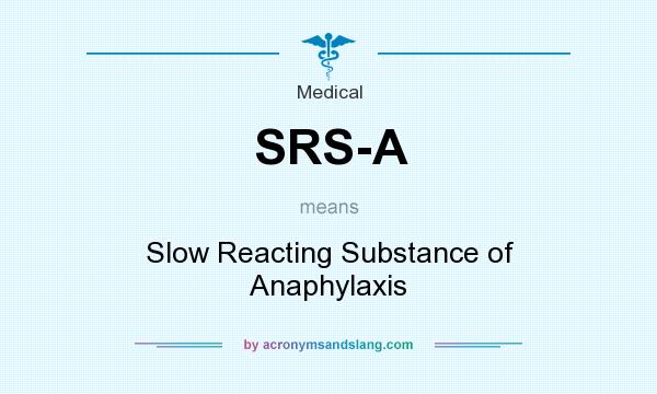 What does SRS-A mean? It stands for Slow Reacting Substance of Anaphylaxis