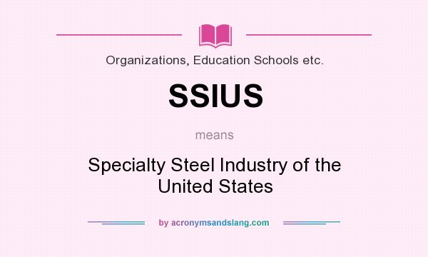 What does SSIUS mean? It stands for Specialty Steel Industry of the United States