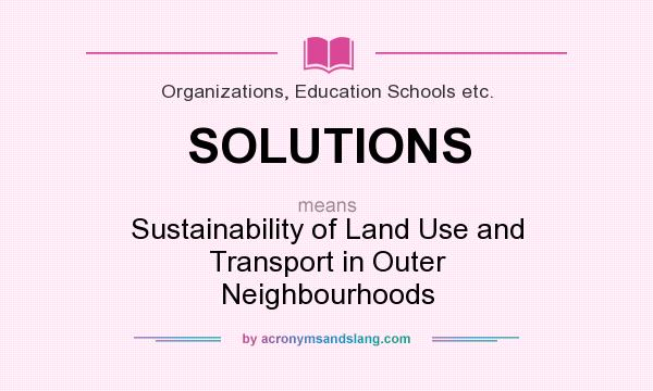 What does SOLUTIONS mean? It stands for Sustainability of Land Use and Transport in Outer Neighbourhoods