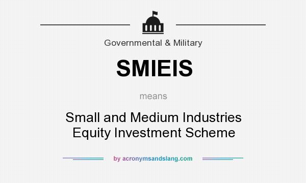 What does SMIEIS mean? It stands for Small and Medium Industries Equity Investment Scheme