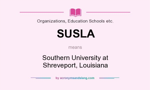What does SUSLA mean? It stands for Southern University at Shreveport, Louisiana