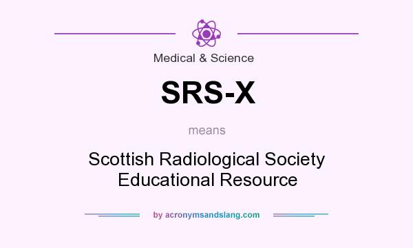 What does SRS-X mean? It stands for Scottish Radiological Society Educational Resource