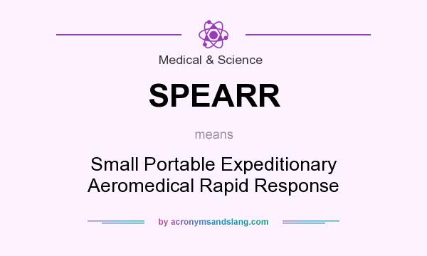 What does SPEARR mean? It stands for Small Portable Expeditionary Aeromedical Rapid Response