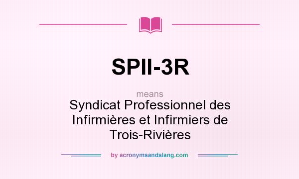 What does SPII-3R mean? It stands for Syndicat Professionnel des Infirmières et Infirmiers de Trois-Rivières