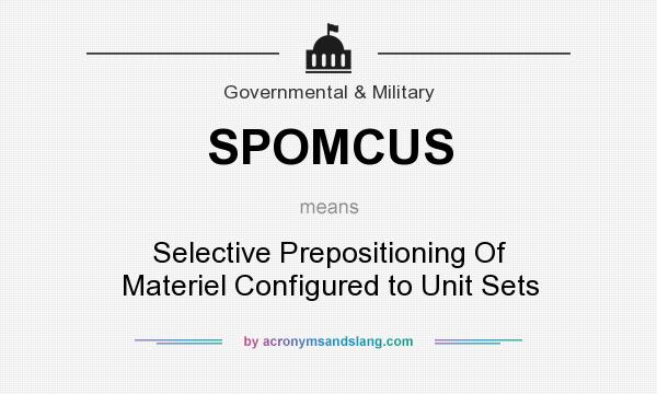 What does SPOMCUS mean? It stands for Selective Prepositioning Of Materiel Configured to Unit Sets