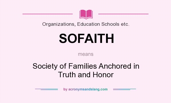 What does SOFAITH mean? It stands for Society of Families Anchored in Truth and Honor