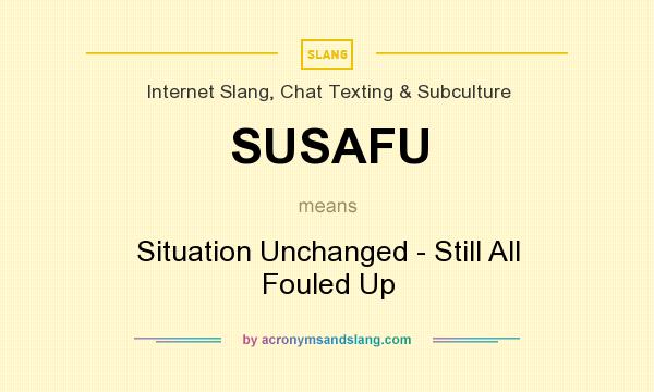What does SUSAFU mean? It stands for Situation Unchanged - Still All Fouled Up
