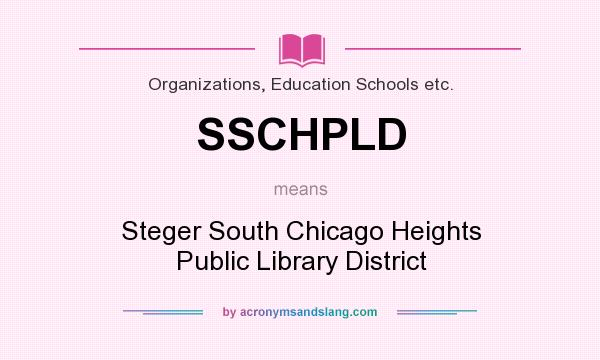 What does SSCHPLD mean? It stands for Steger South Chicago Heights Public Library District