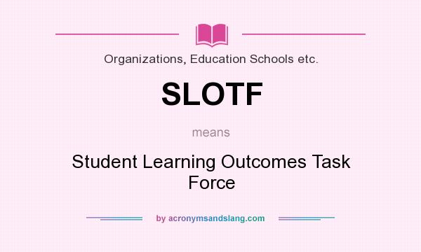 What does SLOTF mean? It stands for Student Learning Outcomes Task Force