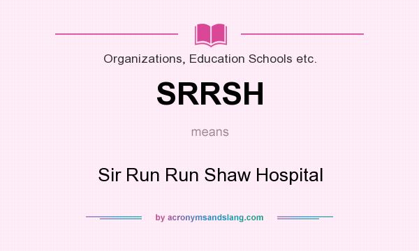 What does SRRSH mean? It stands for Sir Run Run Shaw Hospital