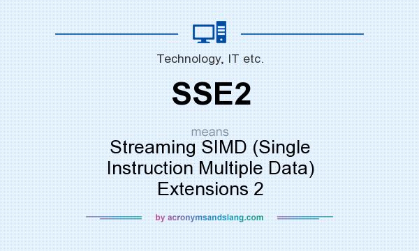 What does SSE2 mean? It stands for Streaming SIMD (Single Instruction Multiple Data) Extensions 2