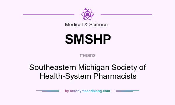 What does SMSHP mean? It stands for Southeastern Michigan Society of Health-System Pharmacists