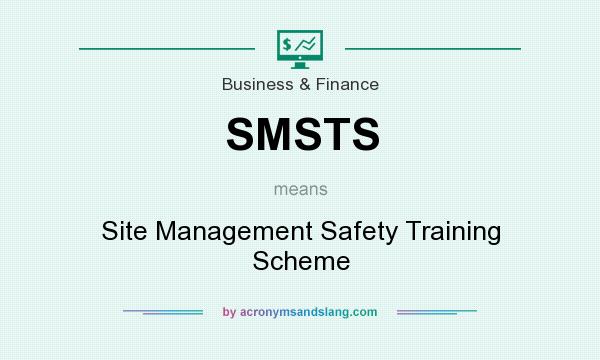 What does SMSTS mean? It stands for Site Management Safety Training Scheme