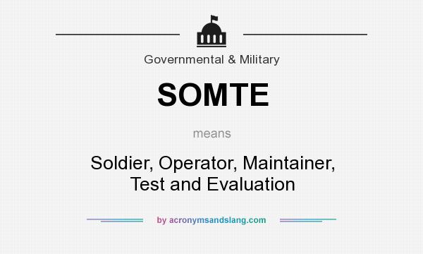 What does SOMTE mean? It stands for Soldier, Operator, Maintainer, Test and Evaluation