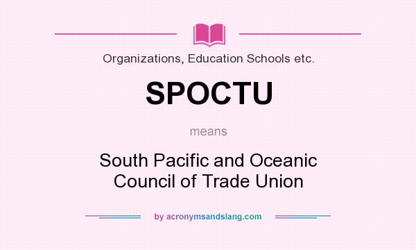 What does SPOCTU mean? It stands for South Pacific and Oceanic Council of Trade Union