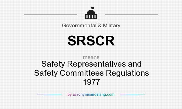 What does SRSCR mean? It stands for Safety Representatives and Safety Committees Regulations 1977