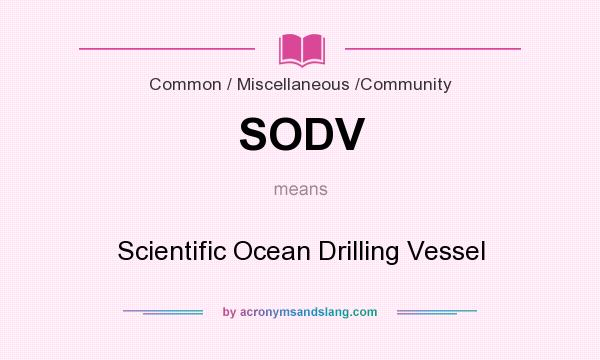 What does SODV mean? It stands for Scientific Ocean Drilling Vessel