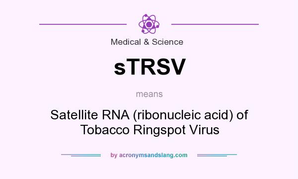 What does sTRSV mean? It stands for Satellite RNA (ribonucleic acid) of Tobacco Ringspot Virus