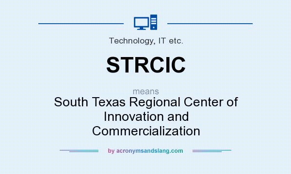 What does STRCIC mean? It stands for South Texas Regional Center of Innovation and Commercialization