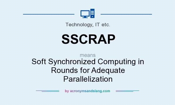 What does SSCRAP mean? It stands for Soft Synchronized Computing in Rounds for Adequate Parallelization