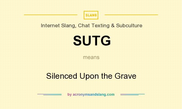 What does SUTG mean? It stands for Silenced Upon the Grave