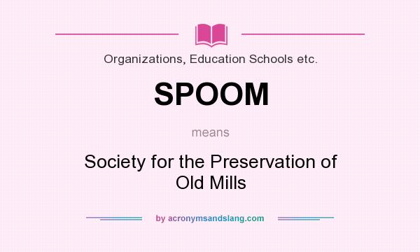 What does SPOOM mean? It stands for Society for the Preservation of Old Mills