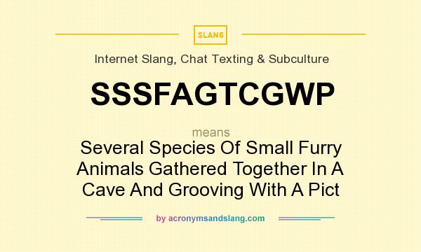 What does SSSFAGTCGWP mean? It stands for Several Species Of Small Furry Animals Gathered Together In A Cave And Grooving With A Pict