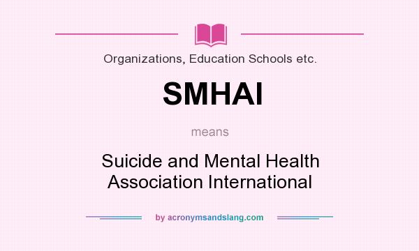 What does SMHAI mean? It stands for Suicide and Mental Health Association International