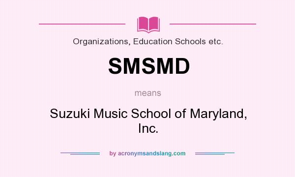 What does SMSMD mean? It stands for Suzuki Music School of Maryland, Inc.
