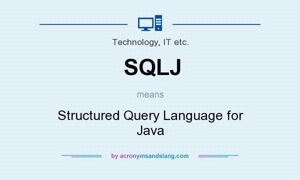 What does SQLJ mean? It stands for Structured Query Language for Java