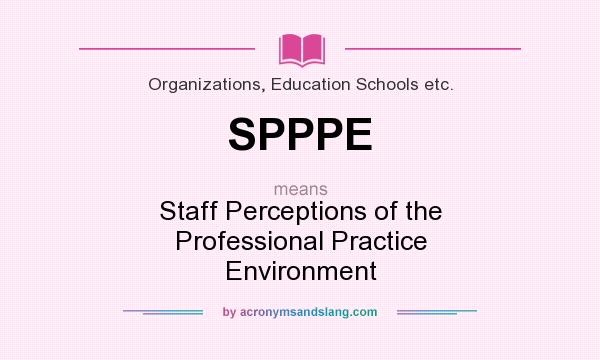 What does SPPPE mean? It stands for Staff Perceptions of the Professional Practice Environment