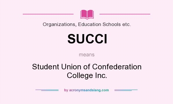 What does SUCCI mean? It stands for Student Union of Confederation College Inc.