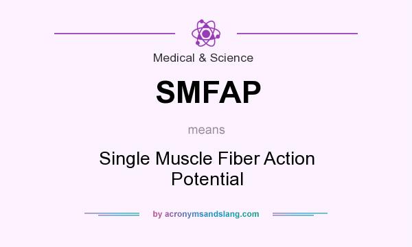 What does SMFAP mean? It stands for Single Muscle Fiber Action Potential