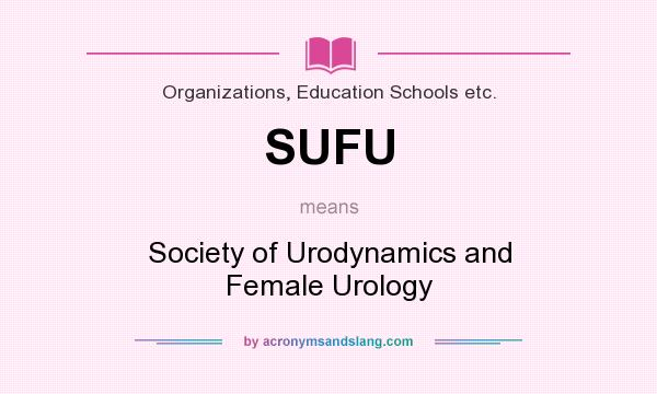 What does SUFU mean? It stands for Society of Urodynamics and Female Urology