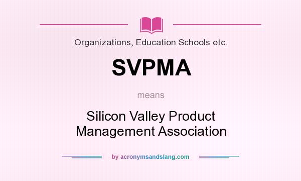 What does SVPMA mean? It stands for Silicon Valley Product Management Association