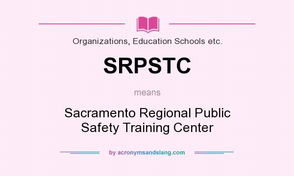 What does SRPSTC mean? It stands for Sacramento Regional Public Safety Training Center