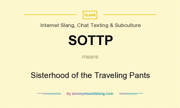 What does SOTTP mean? It stands for Sisterhood of the Traveling Pants