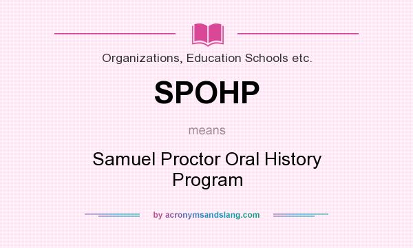 What does SPOHP mean? It stands for Samuel Proctor Oral History Program