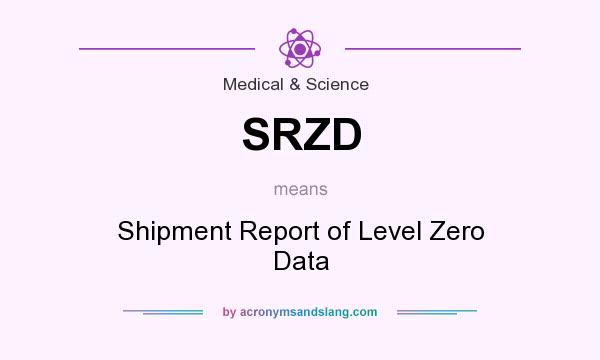 What does SRZD mean? It stands for Shipment Report of Level Zero Data