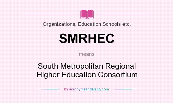 What does SMRHEC mean? It stands for South Metropolitan Regional Higher Education Consortium