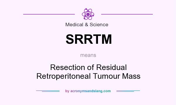 What does SRRTM mean? It stands for Resection of Residual Retroperitoneal Tumour Mass