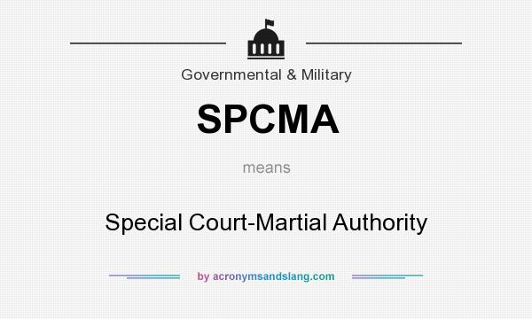 What does SPCMA mean? It stands for Special Court-Martial Authority