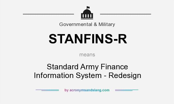 What does STANFINS-R mean? It stands for Standard Army Finance Information System - Redesign