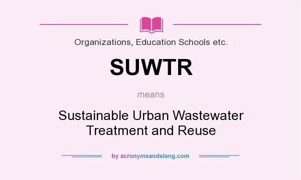 What does SUWTR mean? It stands for Sustainable Urban Wastewater Treatment and Reuse