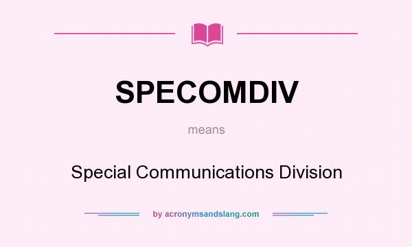 What does SPECOMDIV mean? It stands for Special Communications Division