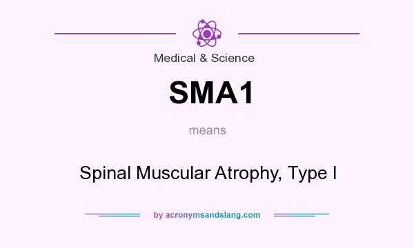 What does SMA1 mean? It stands for Spinal Muscular Atrophy, Type I