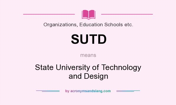 What does SUTD mean? It stands for State University of Technology and Design