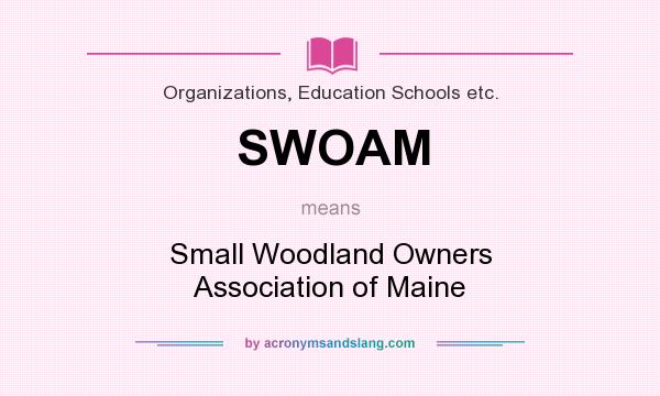What does SWOAM mean? It stands for Small Woodland Owners Association of Maine