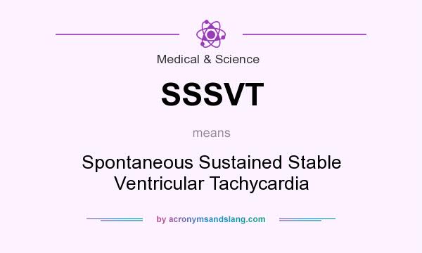 What does SSSVT mean? It stands for Spontaneous Sustained Stable Ventricular Tachycardia